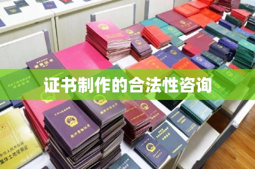 四会证书制作的合法性咨询